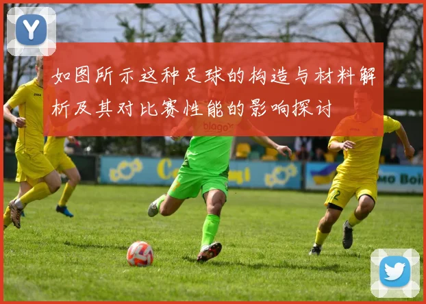 如图所示这种足球的构造与材料解析及其对比赛性能的影响探讨