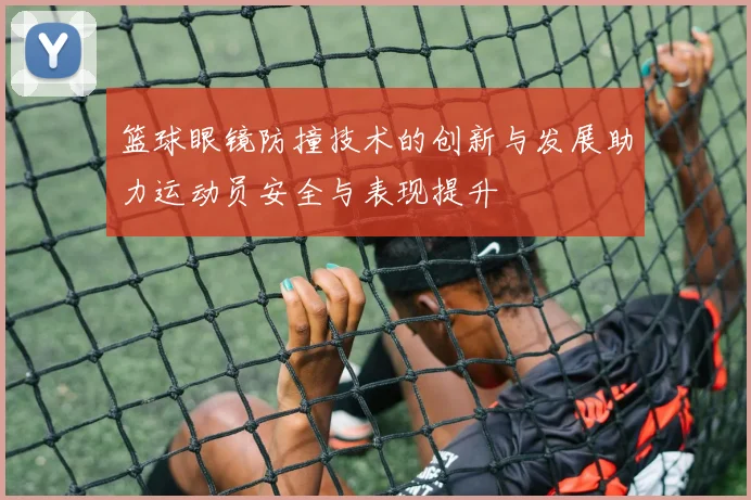 篮球眼镜防撞技术的创新与发展助力运动员安全与表现提升